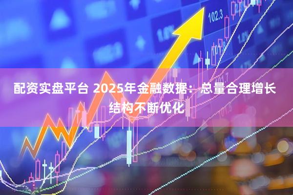 配资实盘平台 2025年金融数据：总量合理增长 结构不断优化